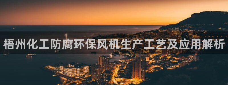 亿万先生官方客服电话：梧州化工防腐环保风机生产工艺及应用解析