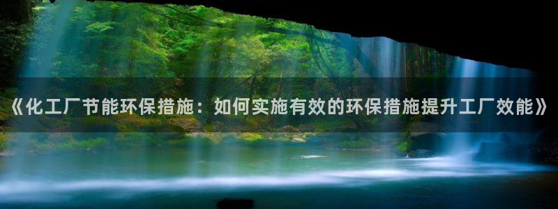亿万先生网站：《化工厂节能环保措施：如何实施有效的环保措施提升工厂效能》