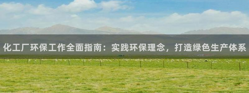 亿万乐购生活超市：化工厂环保工作全面指南：实践环保理念，打造绿色生产体系
