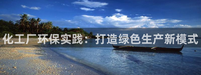 亿万购平台最新消息：化工厂环保实践：打造绿色生产新模式