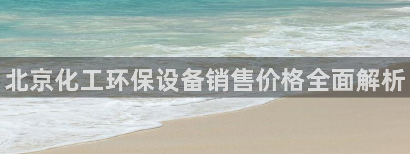 亿万先生官方客服：北京化工环保设备销售价格全面解析