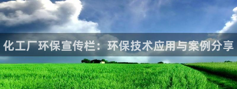亿万先生网页版登录：化工厂环保宣传栏：环保技术应用与案例分享