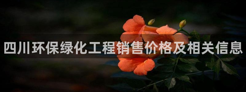 亿万先生客户端下载安装：四川环保绿化工程销售价格及相关信息