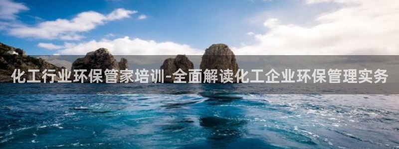 亿万先生合并网址在哪：化工行业环保管家培训-全面解读化工企业环保管理实务