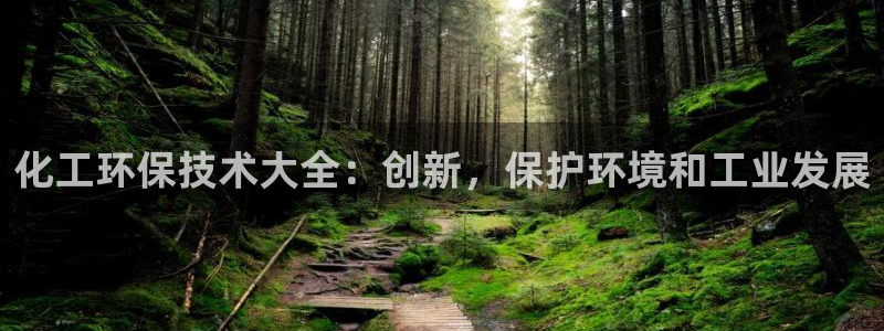 亿万百度百科官网：化工环保技术大全：创新，保护环境和工业发展