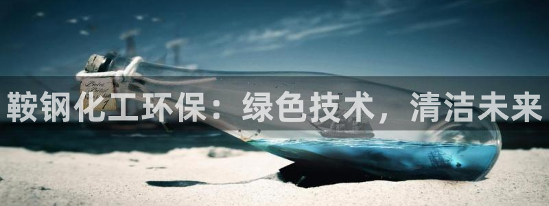 亿万先生充电桩怎么样：鞍钢化工环保：绿色技术，清洁未来