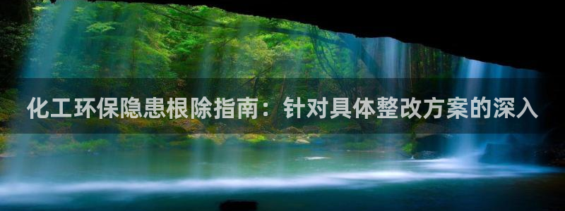 亿万官网手机登录：化工环保隐患根除指南：针对具体整改方案的深入
