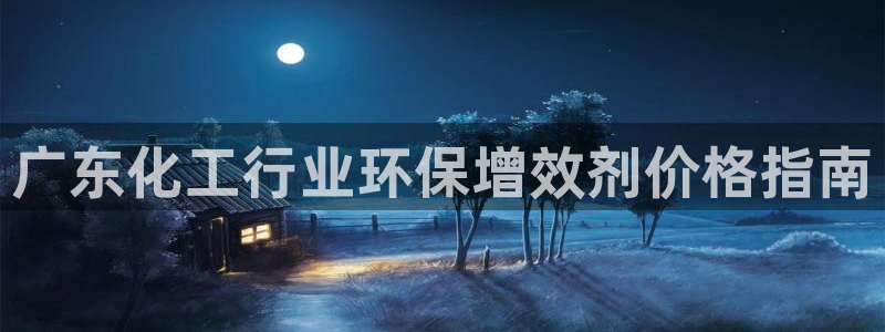 亿万先生现在的网址谁知道是真的：广东化工行业环保增效剂价格指南