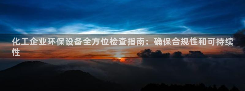 亿万首富游戏破解版无限钻石：化工企业环保设备全方位检查指南：确保合规性和可持续
性
