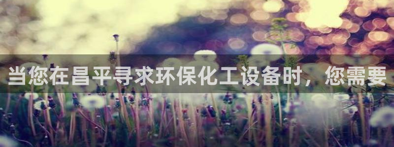 亿万先生mr014：当您在昌平寻求环保化工设备时，您需要