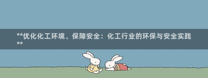 亿万集团有限公司：**优化化工环境、保障安全：化工行业的环保与安全实践
**