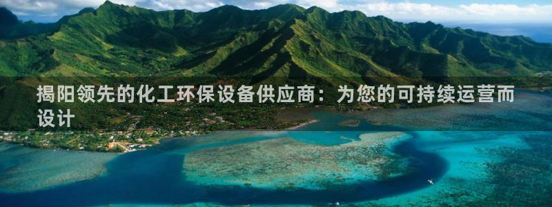 亿万先生 手机版下载安装：揭阳领先的化工环保设备供应商：为您的可持续运营而
设计