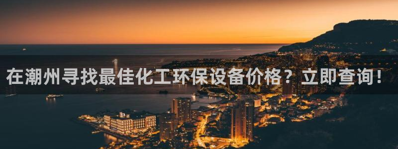 亿万剧情详解：在潮州寻找最佳化工环保设备价格？立即查询！