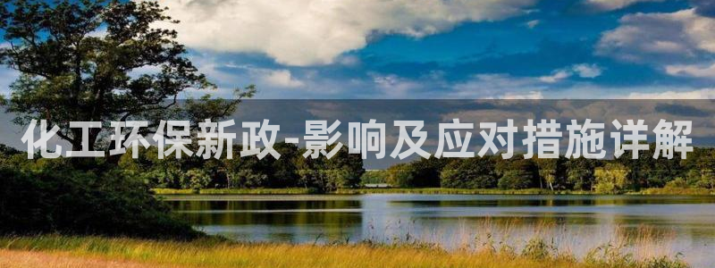 亿万千百十：化工环保新政-影响及应对措施详解