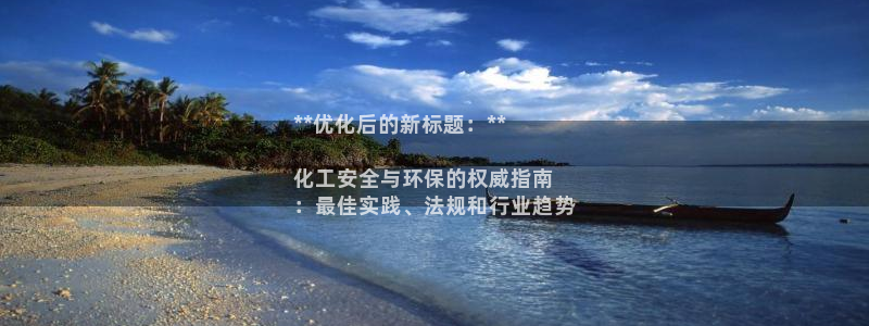亿万讲什么：**优化后的新标题：**

化工安全与环保的权威指南
：最佳实践、法规和行业趋势