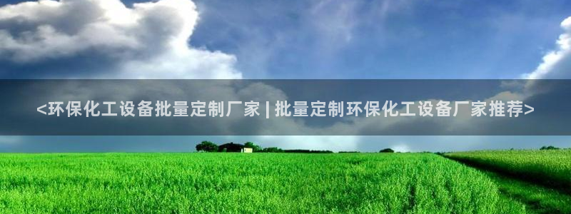 亿万先生手机版入口在哪：<环保化工设备批量定制厂家 | 批量定制环保化工设备厂家推荐>