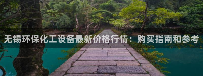 亿万网友在线解答：无锡环保化工设备最新价格行情：购买指南和参考