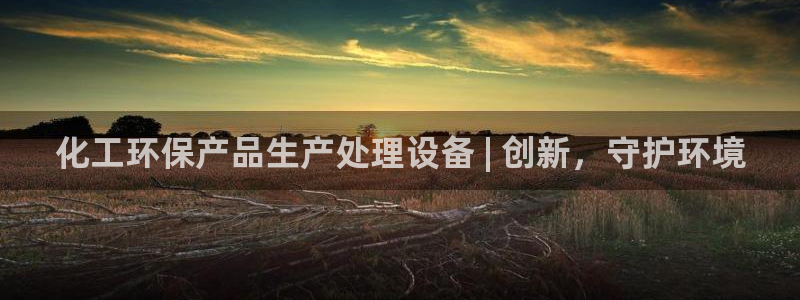 亿万首富游戏：化工环保产品生产处理设备 | 创新，守护环境