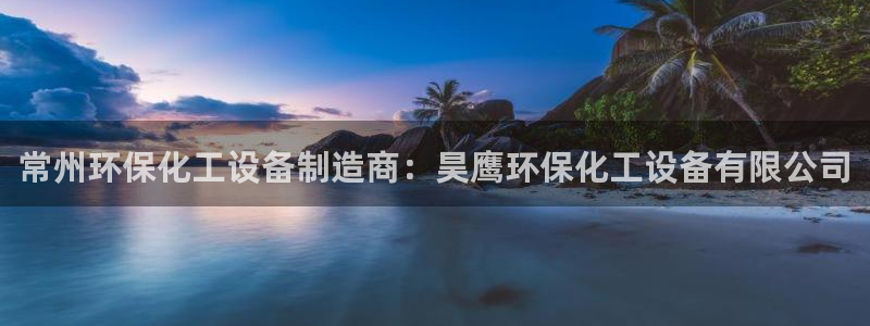 亿万先生合并：常州环保化工设备制造商：昊鹰环保化工设备有限公司