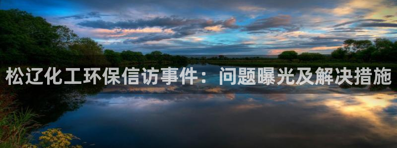 亿万官网字幕：松辽化工环保信访事件：问题曝光及解决措施
