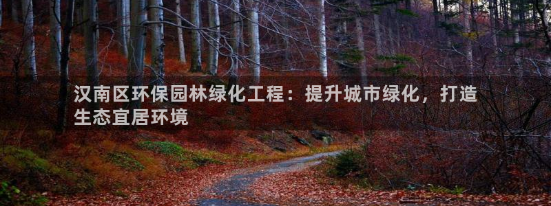 亿万集团：汉南区环保园林绿化工程：提升城市绿化，打造
生态宜居环境