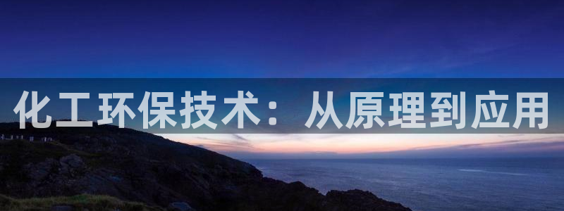 亿万国际app：化工环保技术：从原理到应用