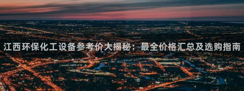 mr亿万先生：江西环保化工设备参考价大揭秘：最全价格汇总及选购指南