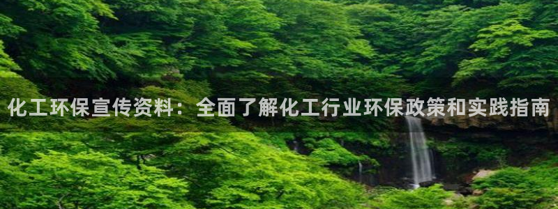 亿万先生客服：化工环保宣传资料：全面了解化工行业环保政策和实践指南