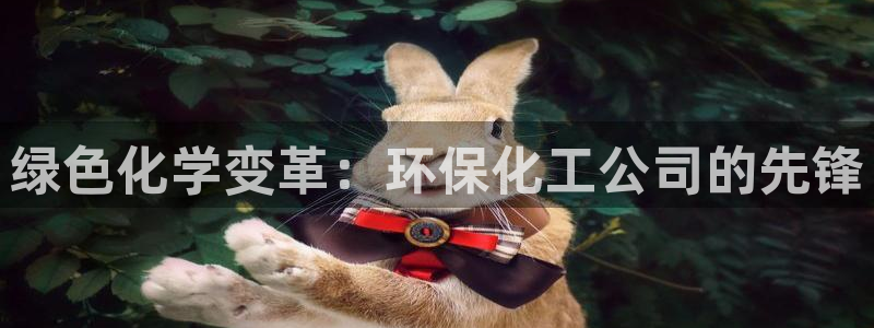 亿万同人字幕组微博的微博：绿色化学变革：环保化工公司的先锋