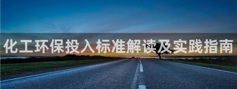 亿万财富网：化工环保投入标准解读及实践指南